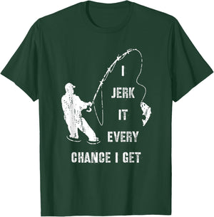 I Jerk It Every Chance I Get Fun Fishing Fisherman Gift T-Shirt - T-Shirt | Forest