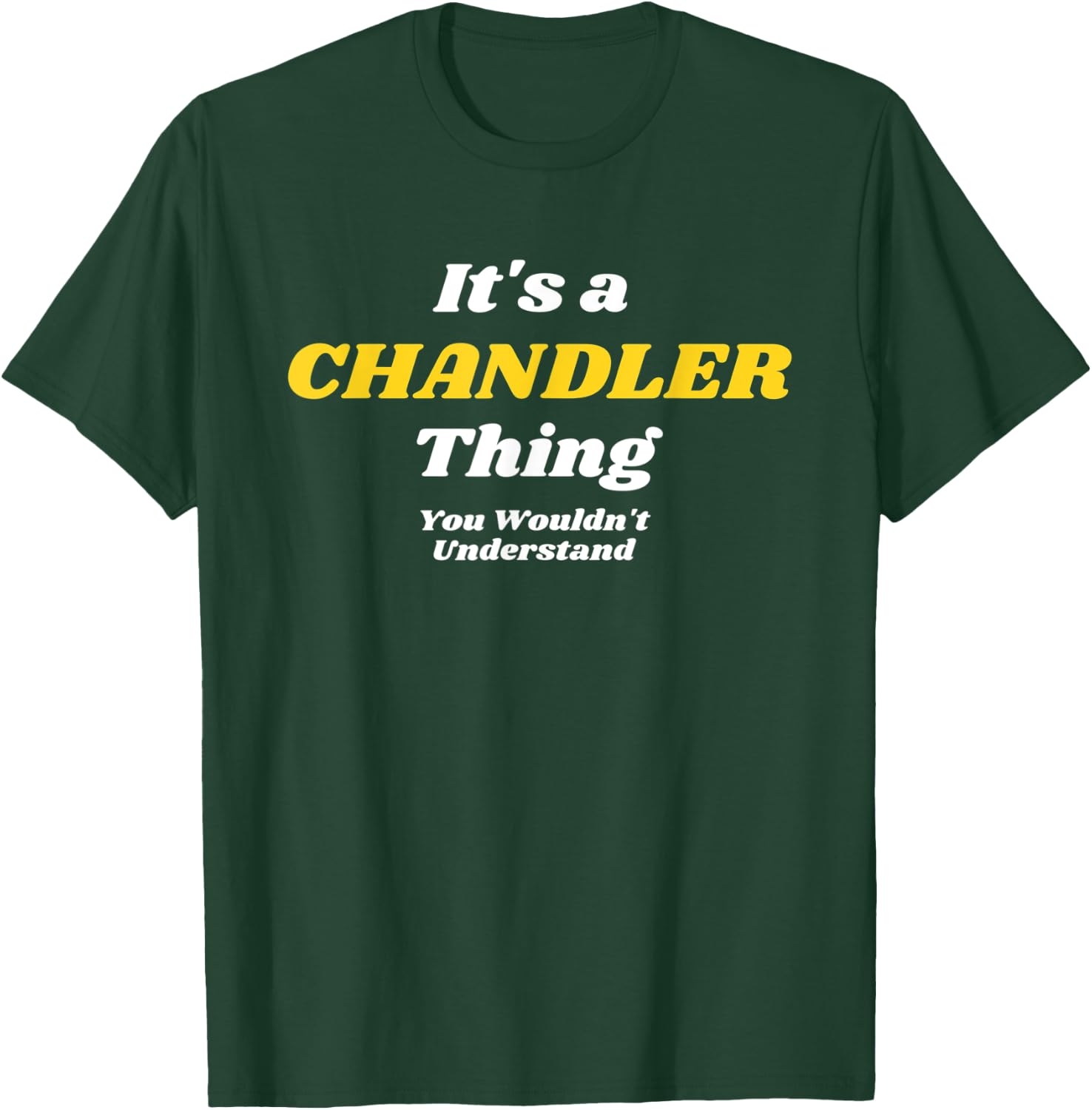 IT'S A CHANDLER THING YOU WOULDN’T UNDERSTAND | Family T-Shirt - T-Shirt | Forest