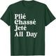 Plié Chassé Jeté All Day - Ballet Dance Instructor Pointe T-Shirt - T-Shirt | Forest