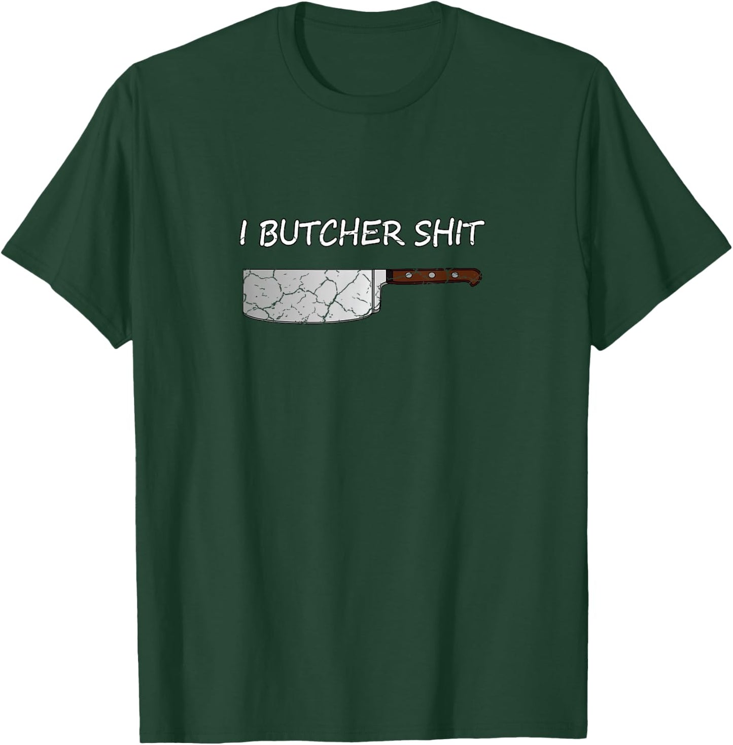 I Butcher Shit Funny Butcher Meat Cutter Gift T-Shirt - T-Shirt | Forest