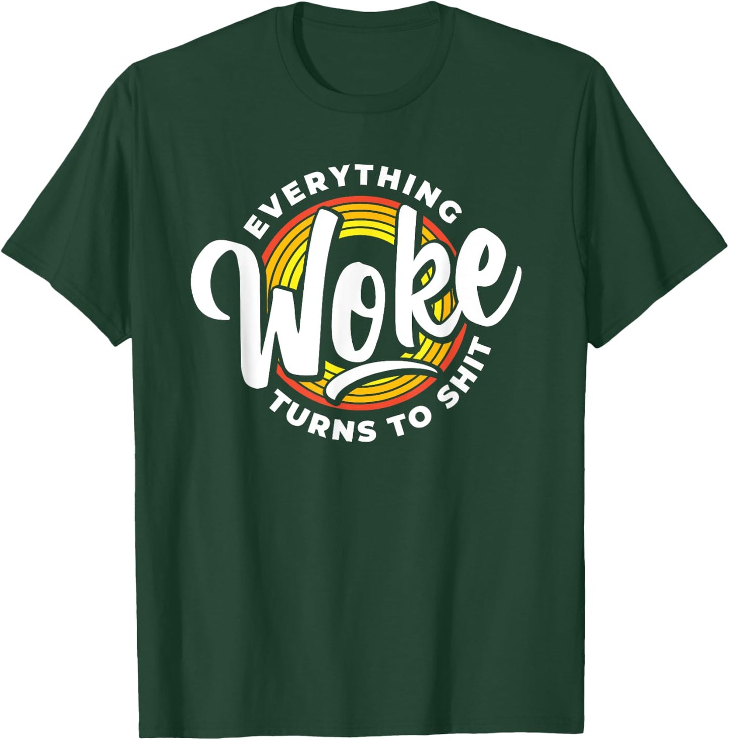 Everything Woke Turns To Shit Unwoke T-Shirt - T-Shirt | Forest
