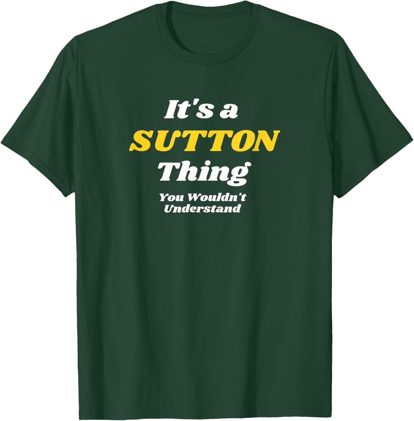 IT'S A SUTTON THING YOU WOULDN’T UNDERSTAND | Family T-Shirt - T-Shirt | Forest