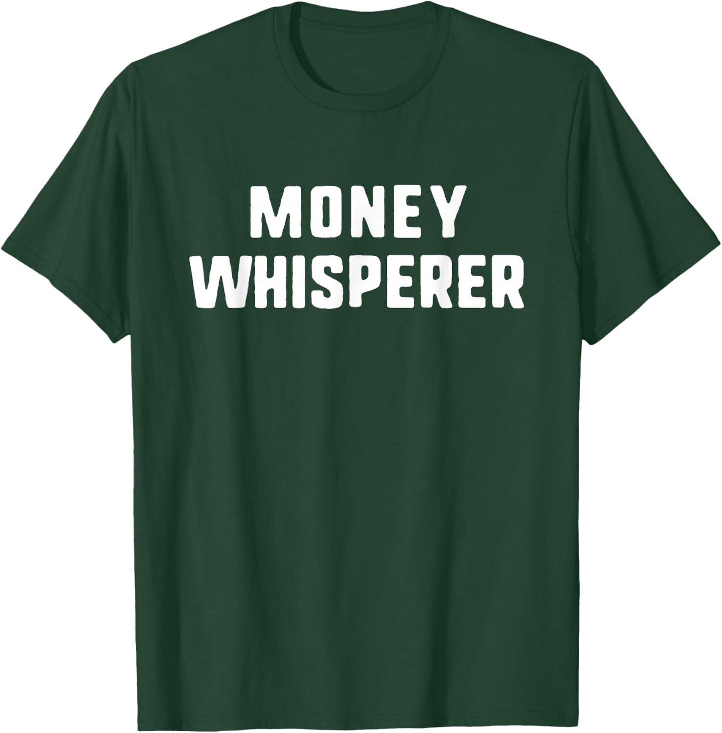 Money Whisperer Funny Lover Maker Investing Finance T-Shirt - T-Shirt | Forest