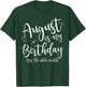 Women August Is My Birthday The Whole Month August Birthday T-Shirt - T-Shirt | Forest