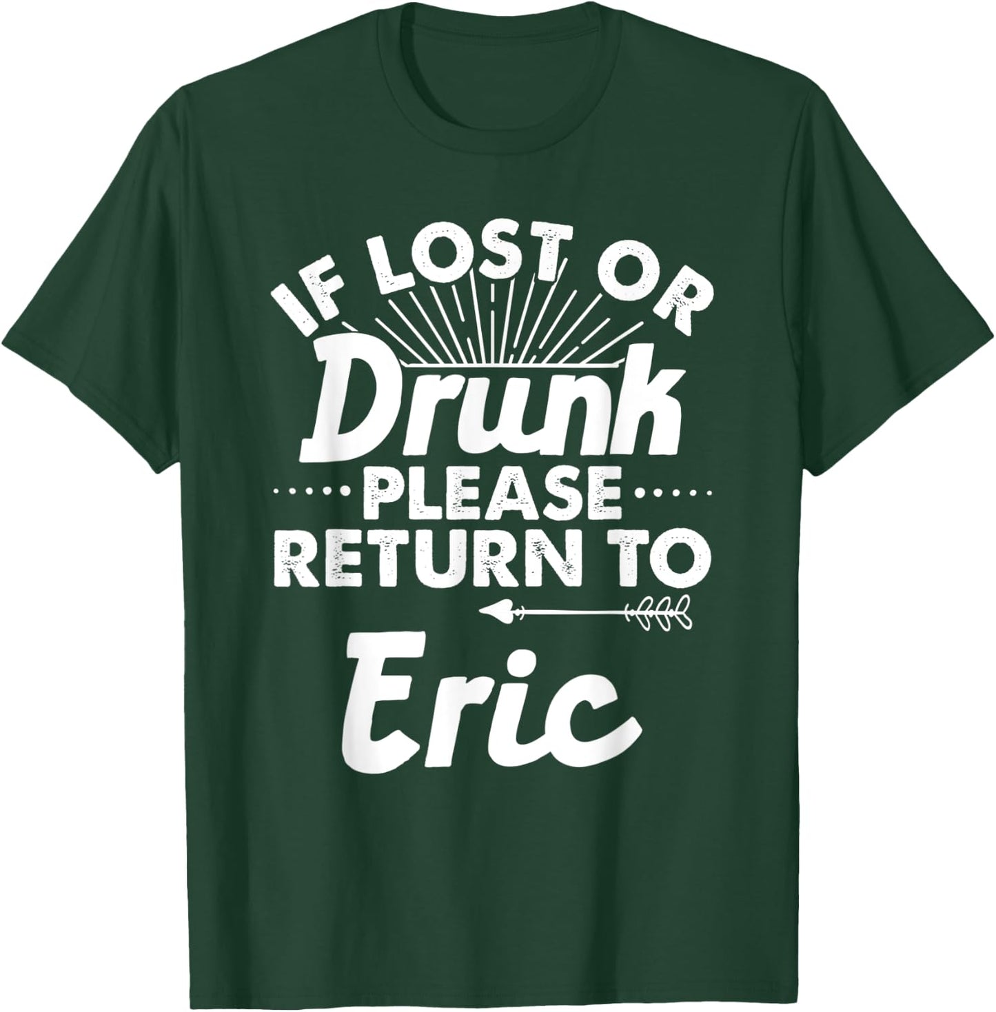If Lost Or Drunk Please Return To ERIC Gift Name Men T-Shirt - T-Shirt | Forest