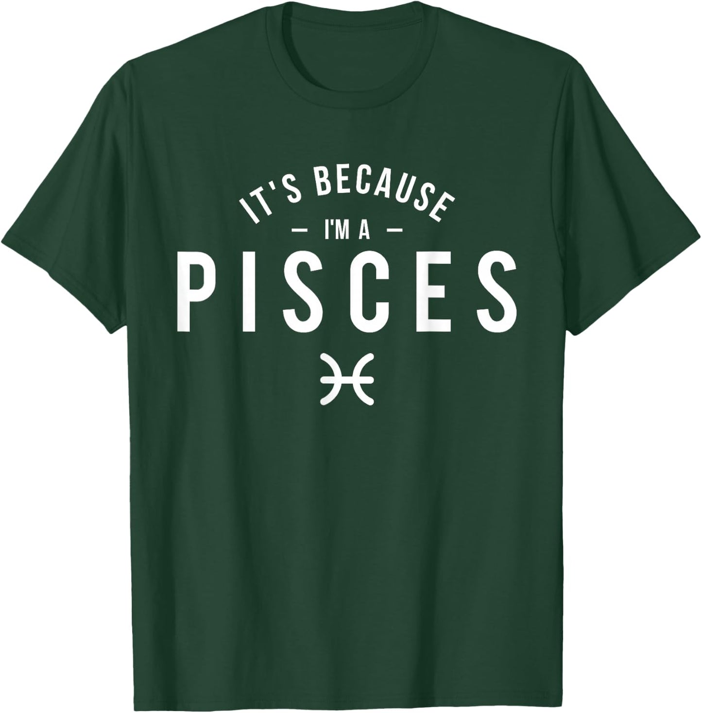 It's Because I'm A Pisces - Astrology Horoscope Zodiac Sign T-Shirt - T-Shirt | Forest