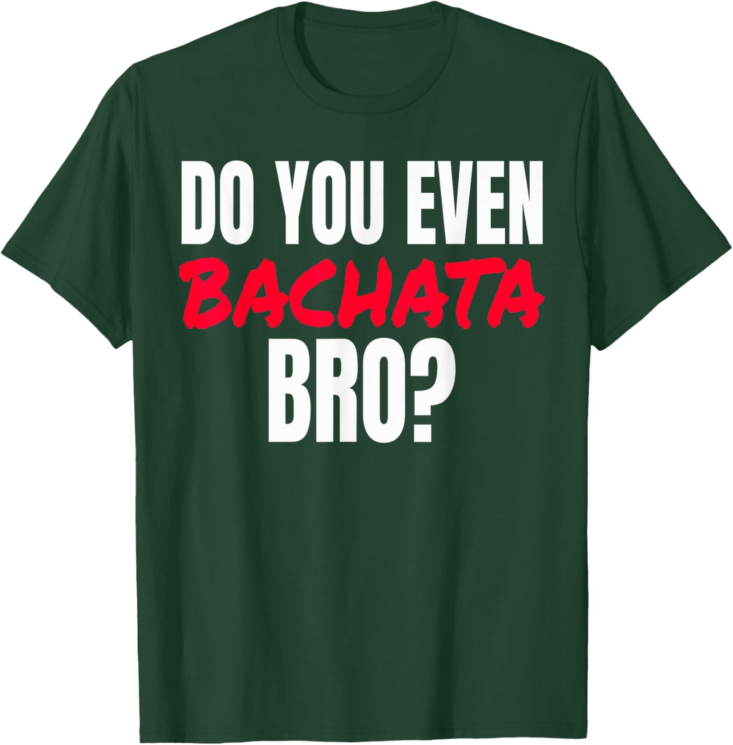 Do You Even Bachata Bro . T-Shirt - T-Shirt | Forest