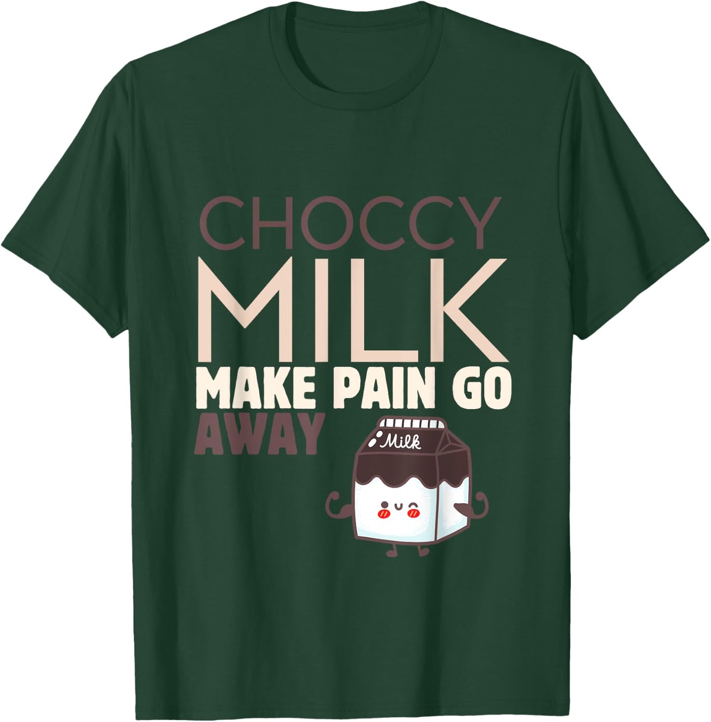 Choccy Milk Make Pain Go Away Sweet Dairy Choco Dessert T-Shirt - T-Shirt | Forest