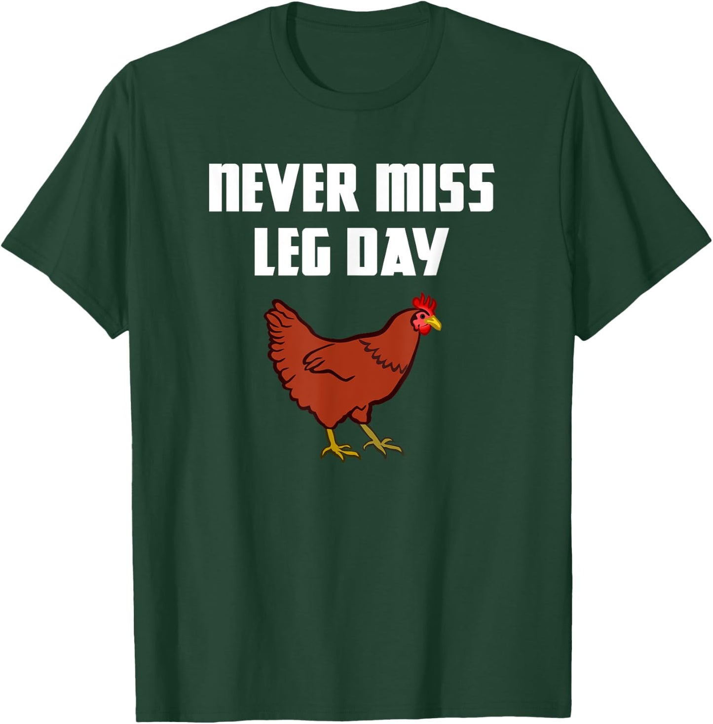 Never Miss Leg Day Funny Chicken Legs Muscles Gym Workout T-Shirt - T-Shirt | Forest