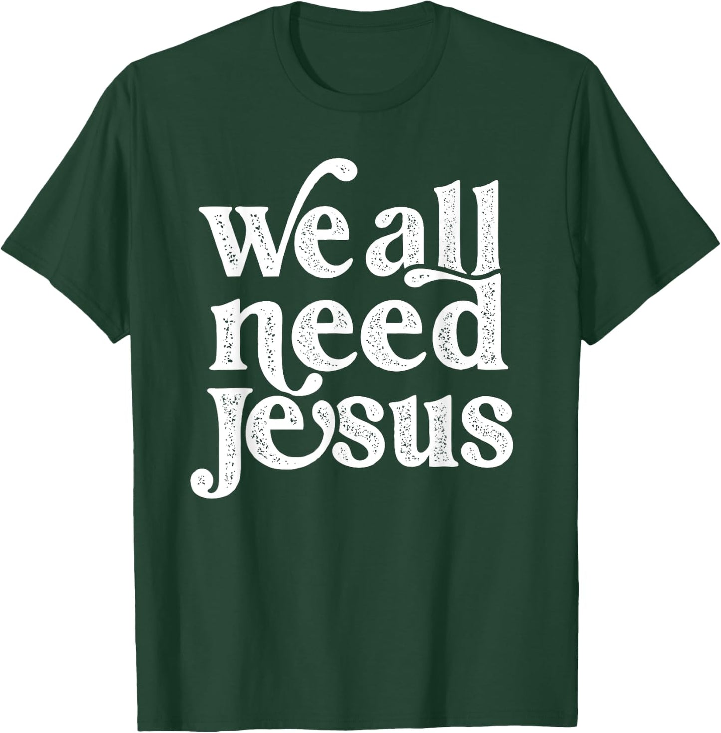 Christian Easter Bible Quote We All Need Jesus T-Shirt - T-Shirt | Forest