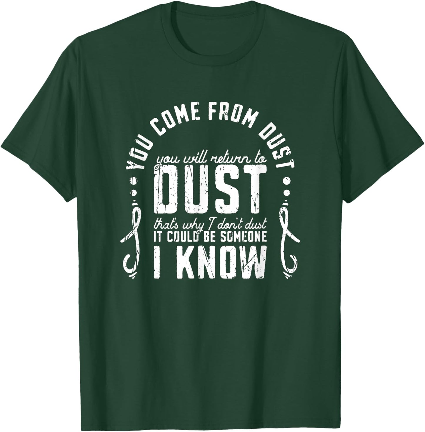 You Come From Dust You Will Return To Dust Thats Why I Dont T-Shirt - T-Shirt | Forest