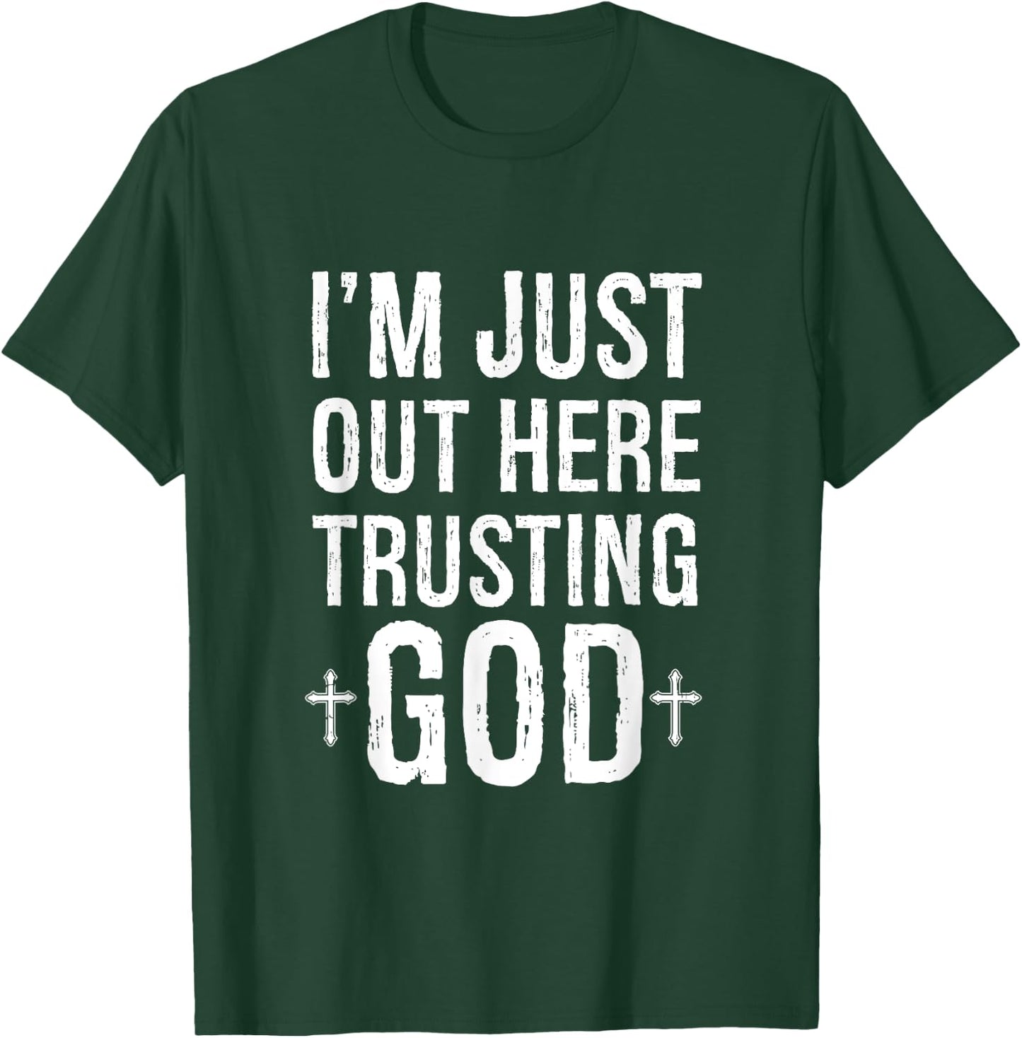 I'm Just Out Here Trusting God T-Shirt - T-Shirt | Forest