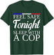 Feel Safe Tonight Sleep With A Cop Funny Police Officer T-Shirt - T-Shirt | Forest