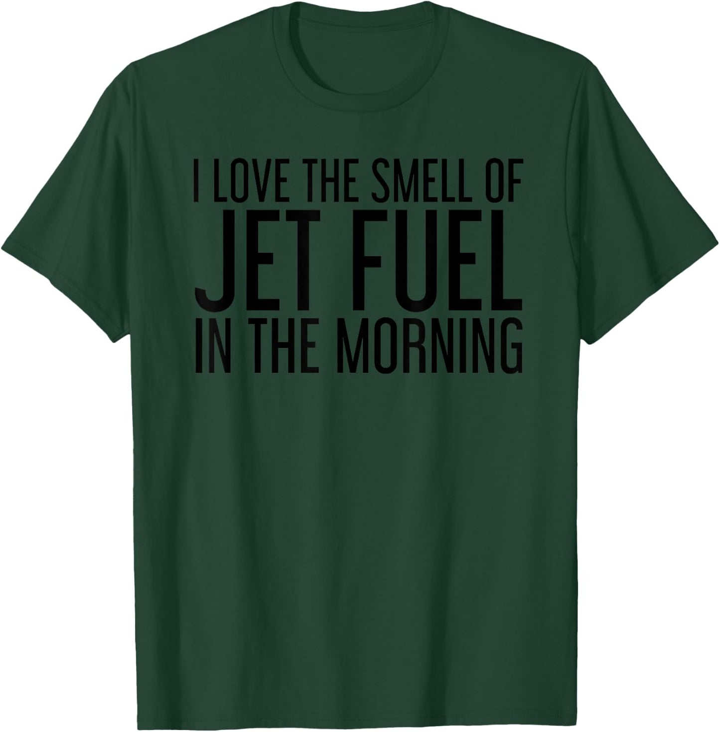 I LOVE THE SMELL OF JET FUEL IN THE MORNING Funny Gift T-Shirt - T-Shirt | Forest