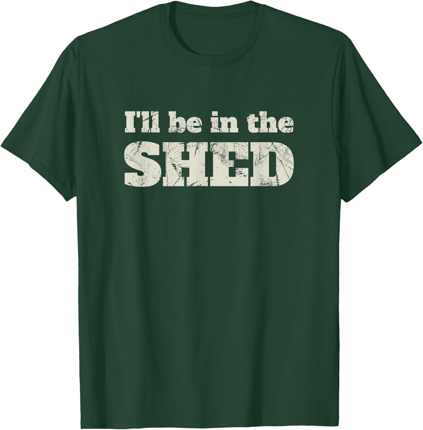 I'll Be In The Shed Funny Dad Joke Gift T-Shirt - T-Shirt | Forest