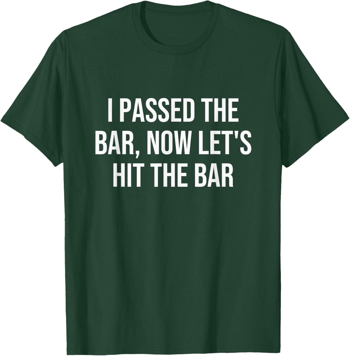 I Passed The Bar, Now Let's Hit The Bar T-Shirt - T-Shirt | Forest