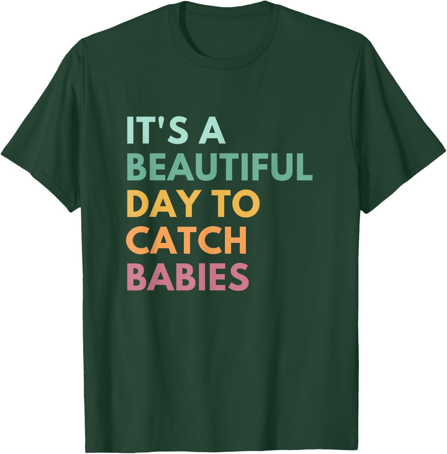 It's A Beautiful Day To Catch Babies, Midwife, LD Nurse T-Shirt - T-Shirt | Forest
