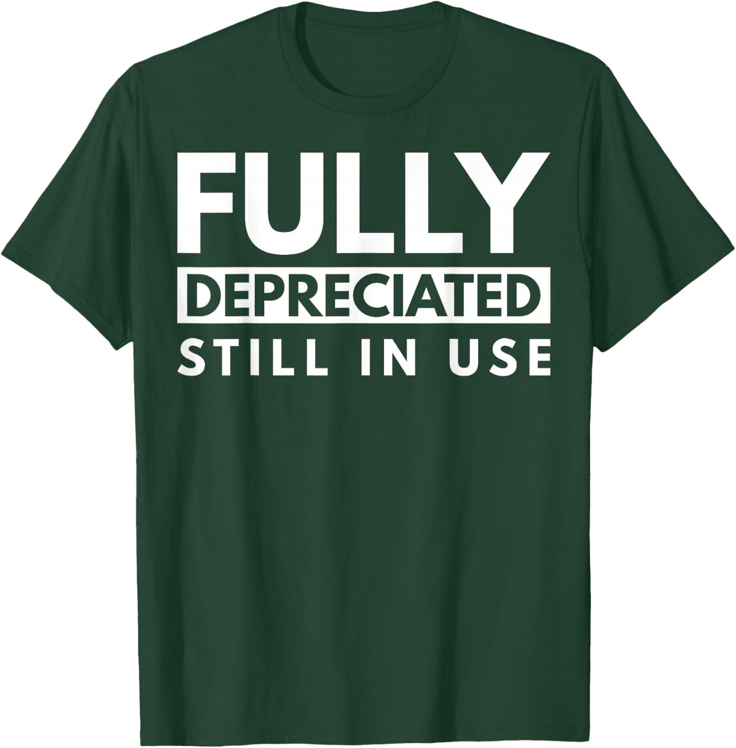 Fully Depreciated Still In Use T-Shirt - T-Shirt | Forest