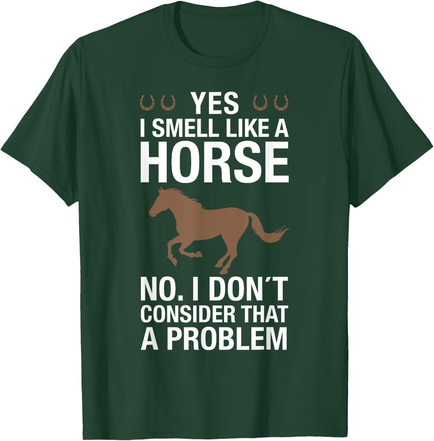 Yes I Smell Like a Horse No I Don't Consider That a Problem T-Shirt - T-Shirt | Forest
