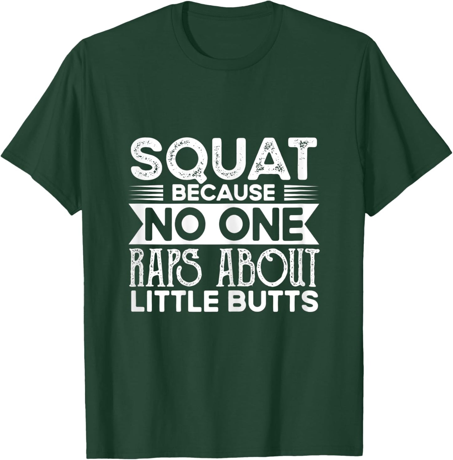 Squat Because No One Raps About Little Butts Funny Workout T-Shirt - T-Shirt | Forest