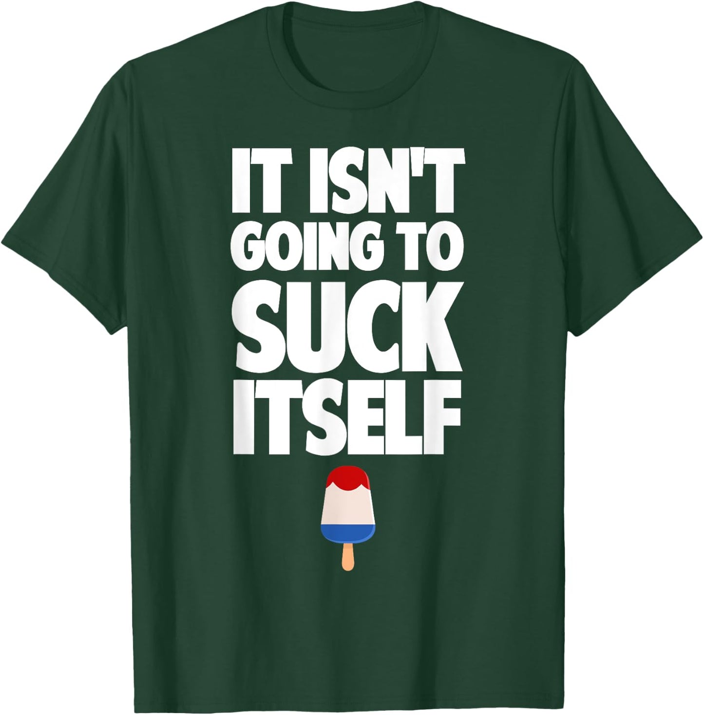 It Isn't Going to Suck Itself Lick Funny Dirty Popsicle T-Shirt - T-Shirt | Forest