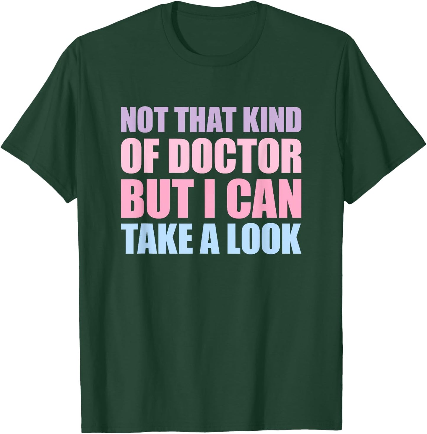 Not That Kind Of Doctor But I Can Take A Look T-Shirt - T-Shirt | Forest