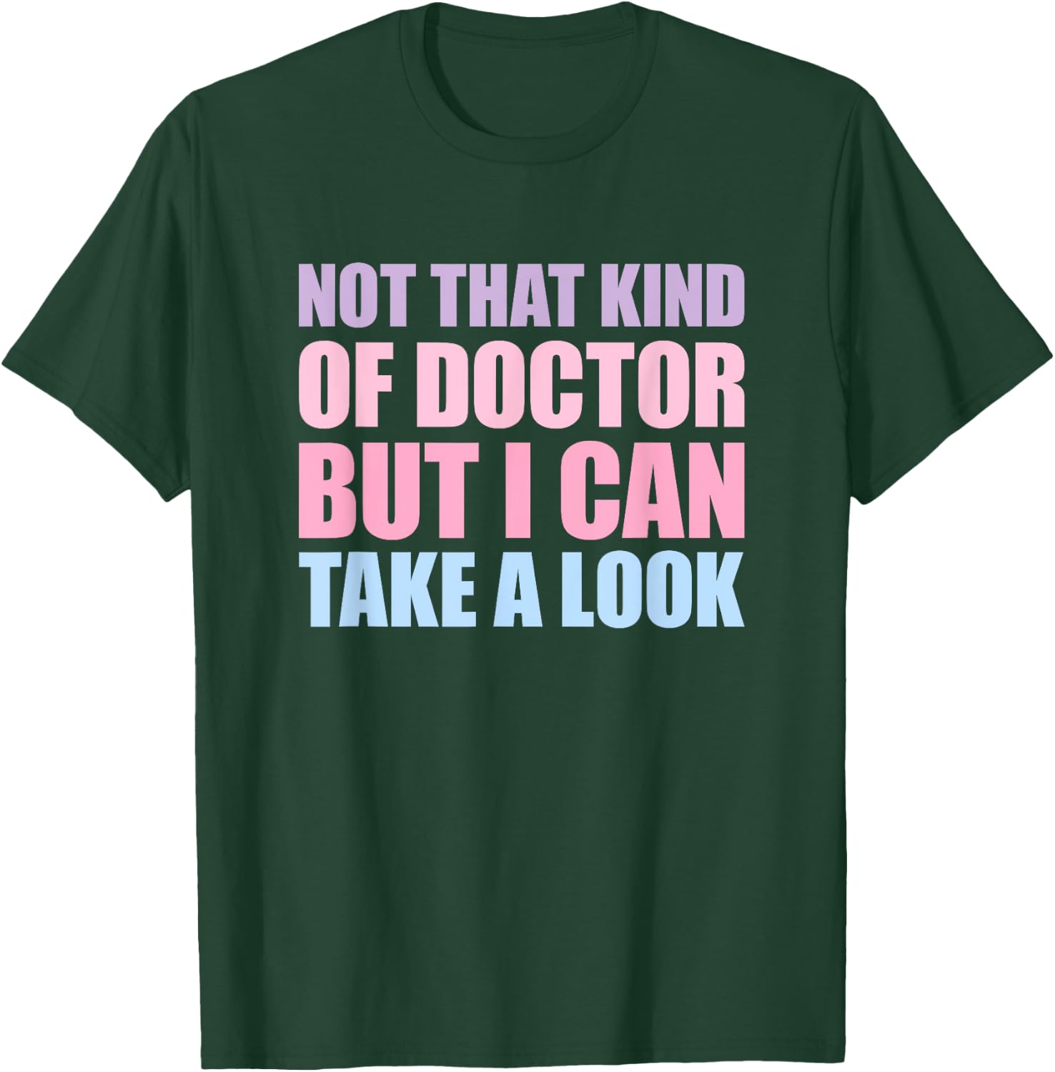 Not That Kind Of Doctor But I Can Take A Look T-Shirt - T-Shirt | Forest