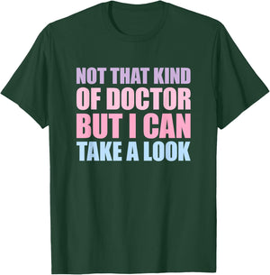 Not That Kind Of Doctor But I Can Take A Look T-Shirt - T-Shirt | Forest