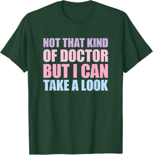 Not That Kind Of Doctor But I Can Take A Look T-Shirt - T-Shirt | Forest