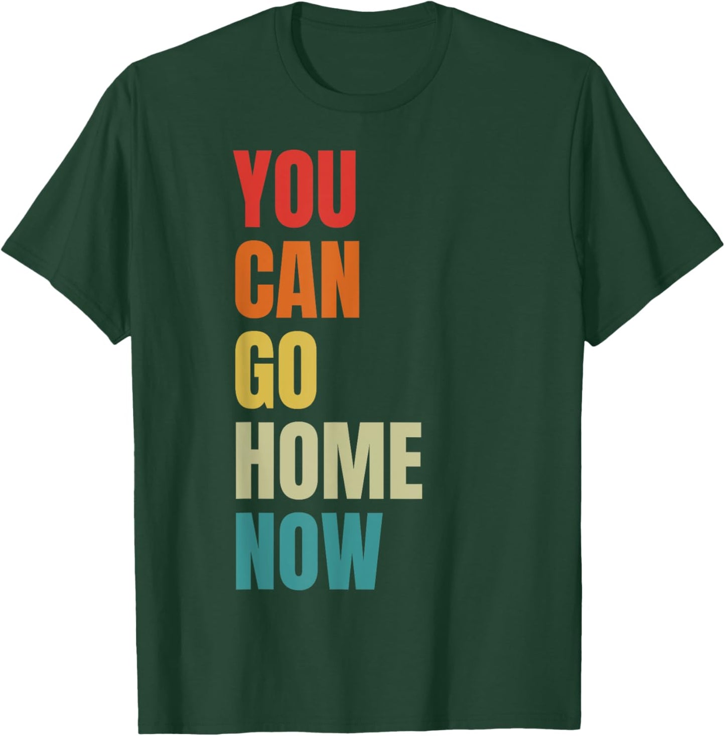You Can Go Home Now - Fitness T-Shirt - T-Shirt | Forest