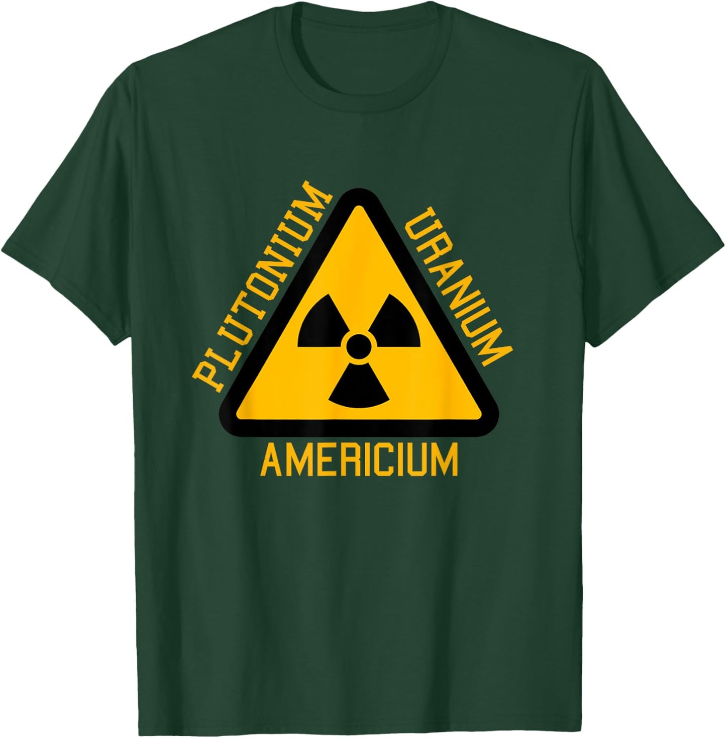 Radiation Worker Shirt | Plutonium Uranium Americium T-Shirt - T-Shirt | Forest