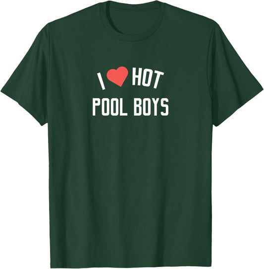Pool Boys | I Love Hot Pool Boys T-Shirt - T-Shirt | Forest