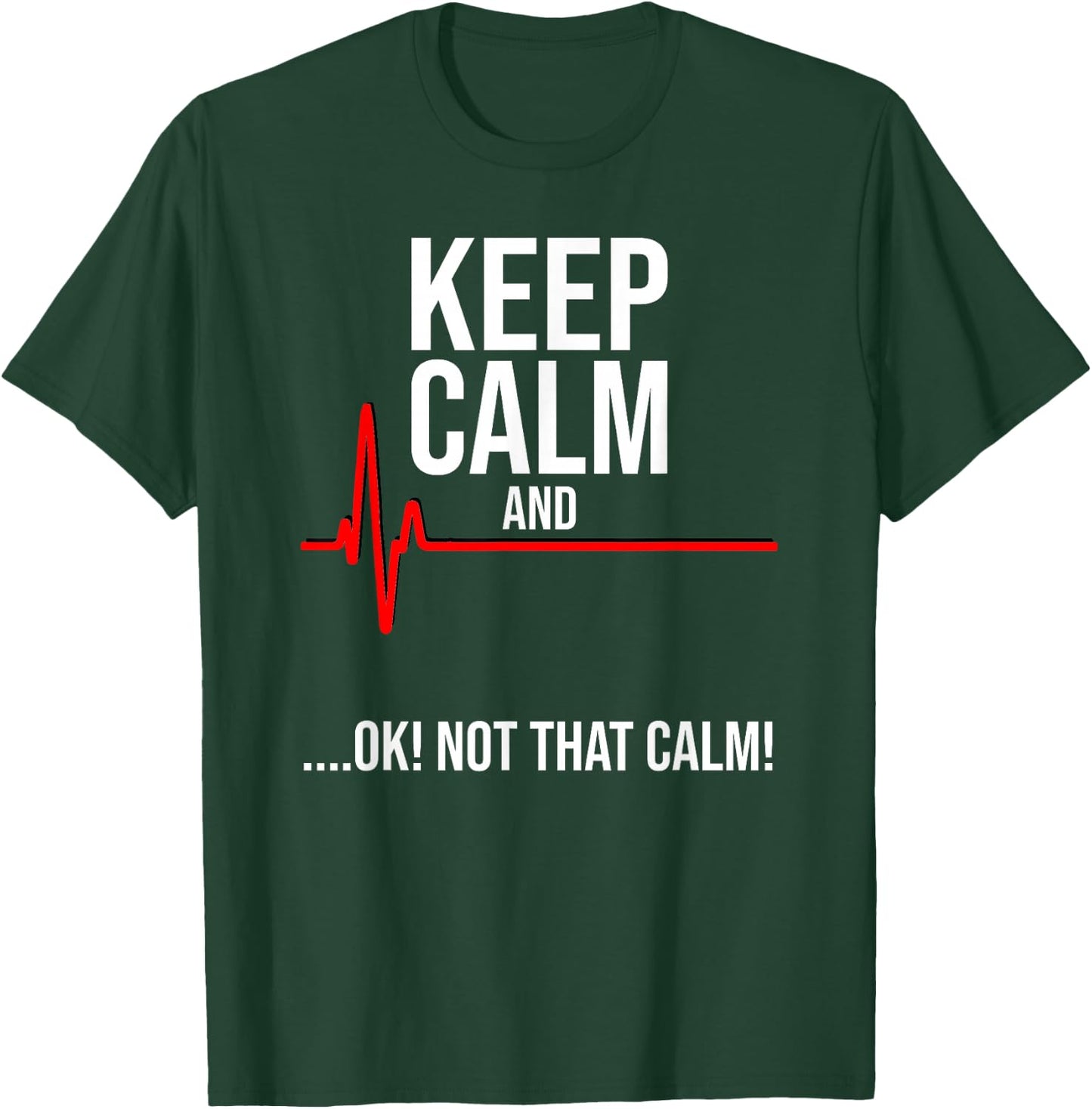 Keep Calm and Ok! Not That Calm! Funny Medical ECG Emergency T-Shirt - T-Shirt | Forest