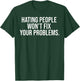 Hating People Won't Fix Your Problems Inspirational Graphic T-Shirt - T-Shirt | Forest