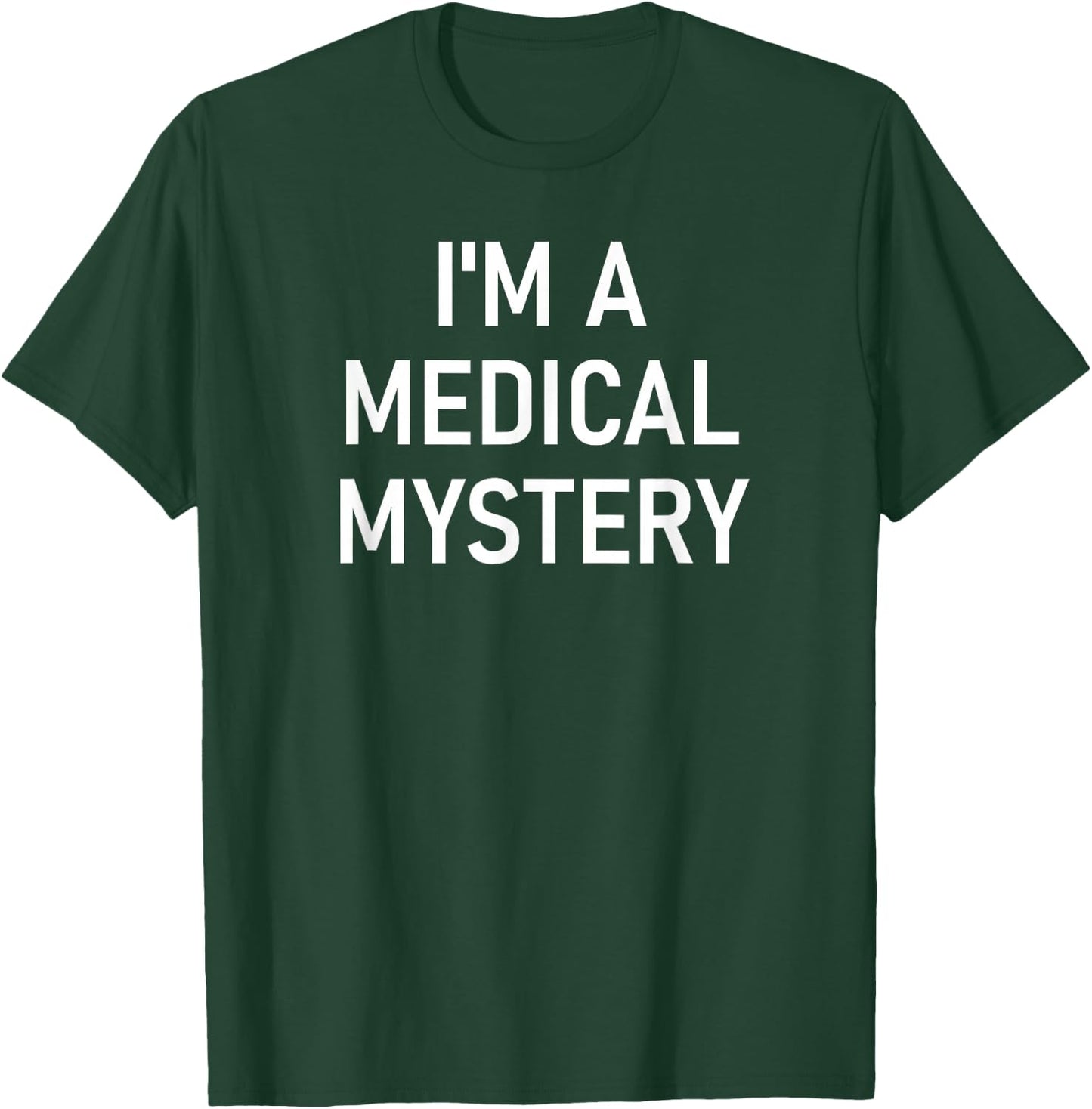 I'm A Medical Mystery, Funny, Jokes, Sarcastic T-Shirt - T-Shirt | Forest