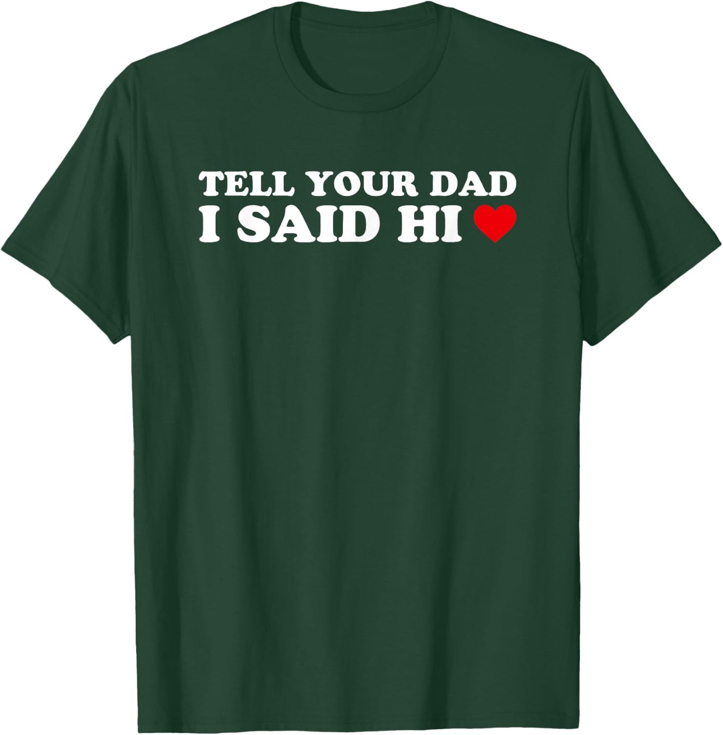 Tell Your Dad I Said Hi, Heart T-Shirt - T-Shirt | Forest