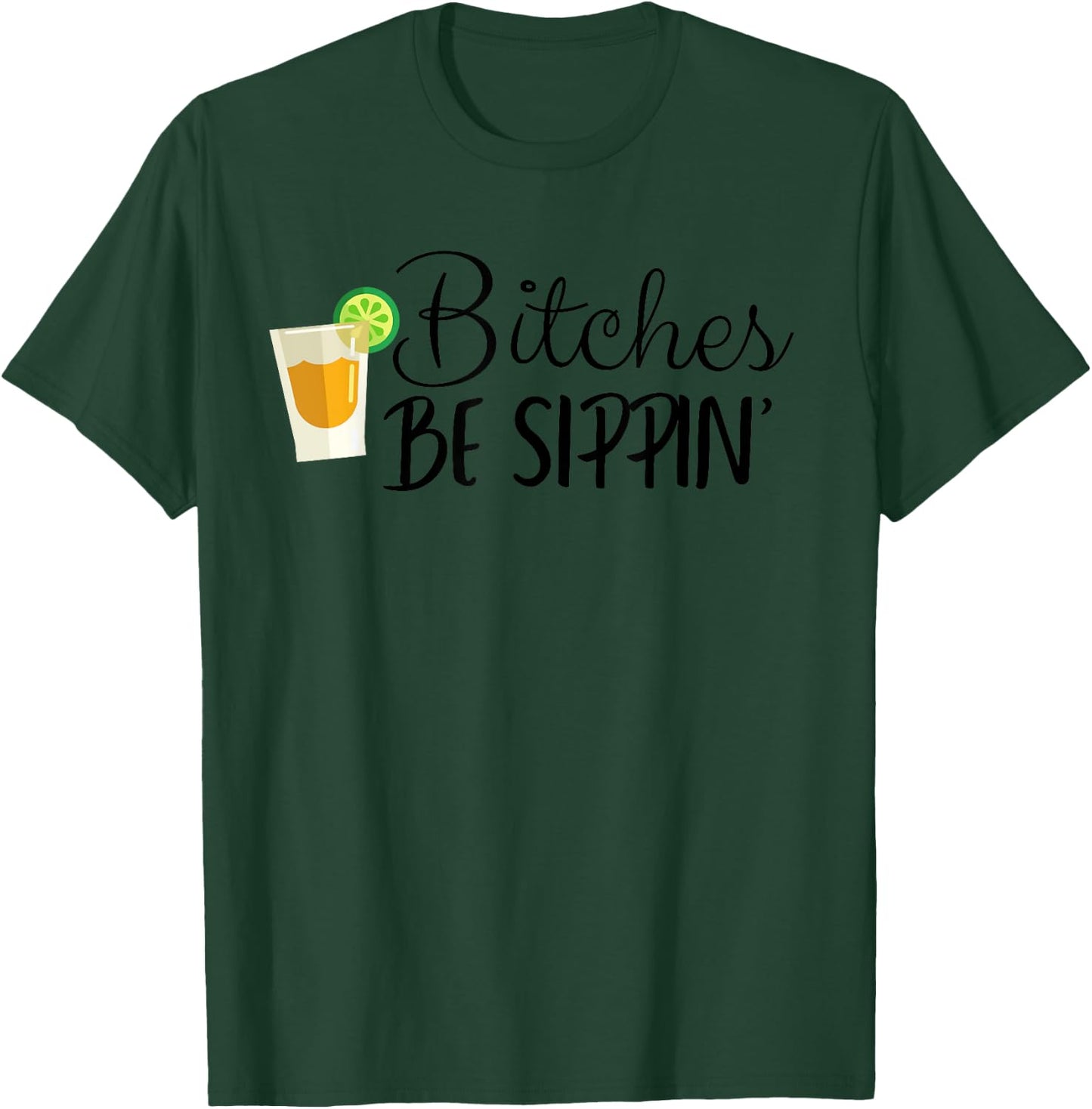Bitches Be Sippin' T-Shirt - T-Shirt | Forest