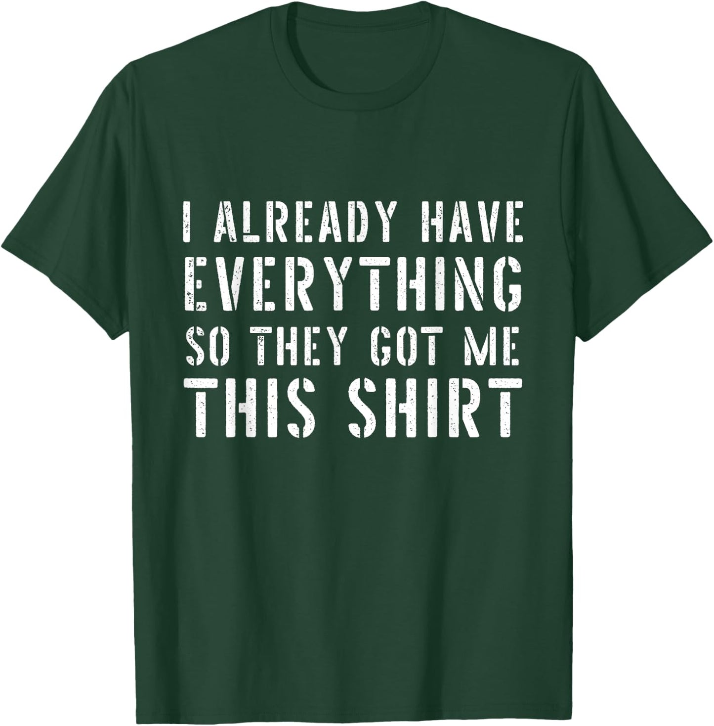 Funny Gag for someone who already has everything T-Shirt - T-Shirt | Forest