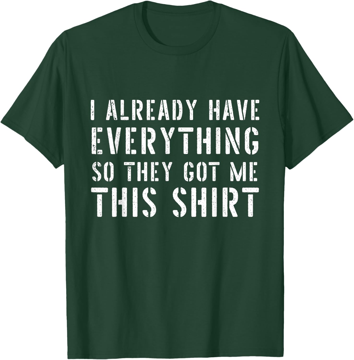 Funny Gag for someone who already has everything T-Shirt - T-Shirt | Forest