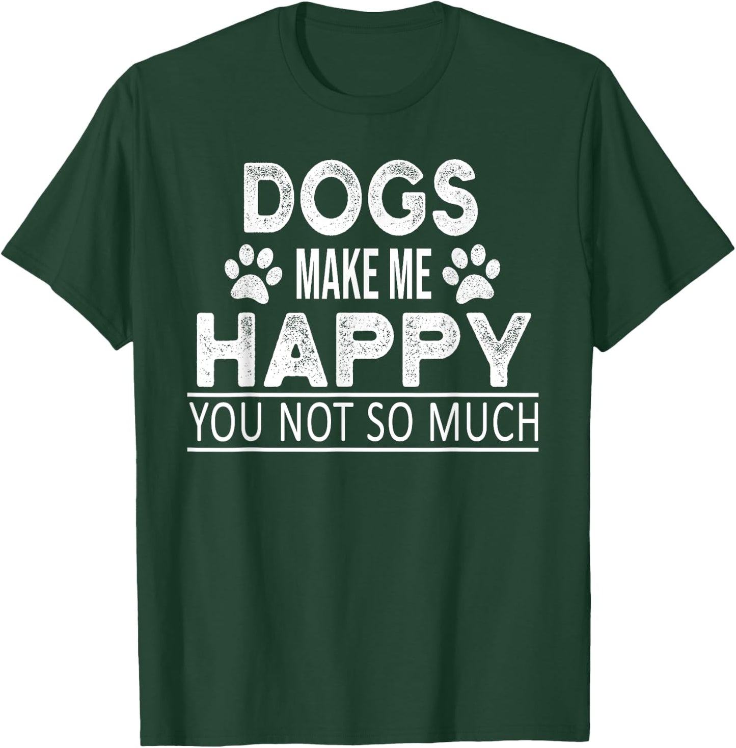 Dogs Make Me Happy You Not So Much Funny Dog Saying Men Women T-Shirt - T-Shirt | Forest