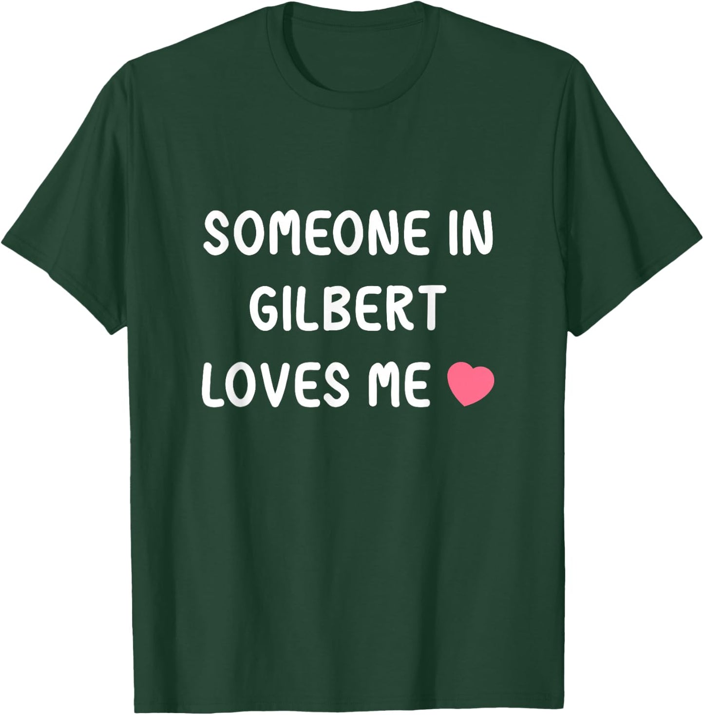 Someone in Gilbert loves me, Gilbert Arizona AZ State Love T-Shirt - T-Shirt | Forest