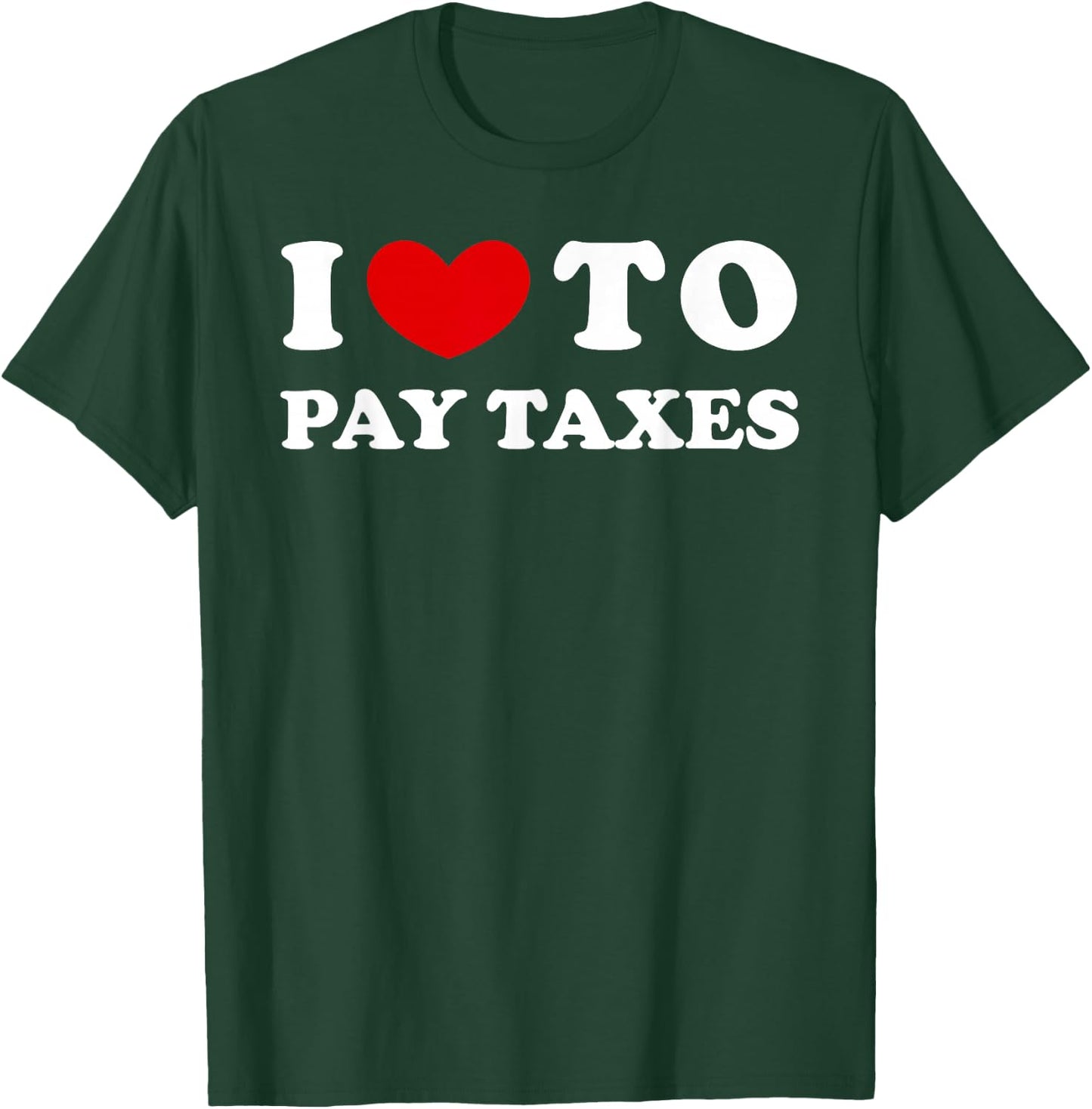 I Love To Pay Taxes, I Heart To Pay Taxes T-Shirt - T-Shirt | Forest