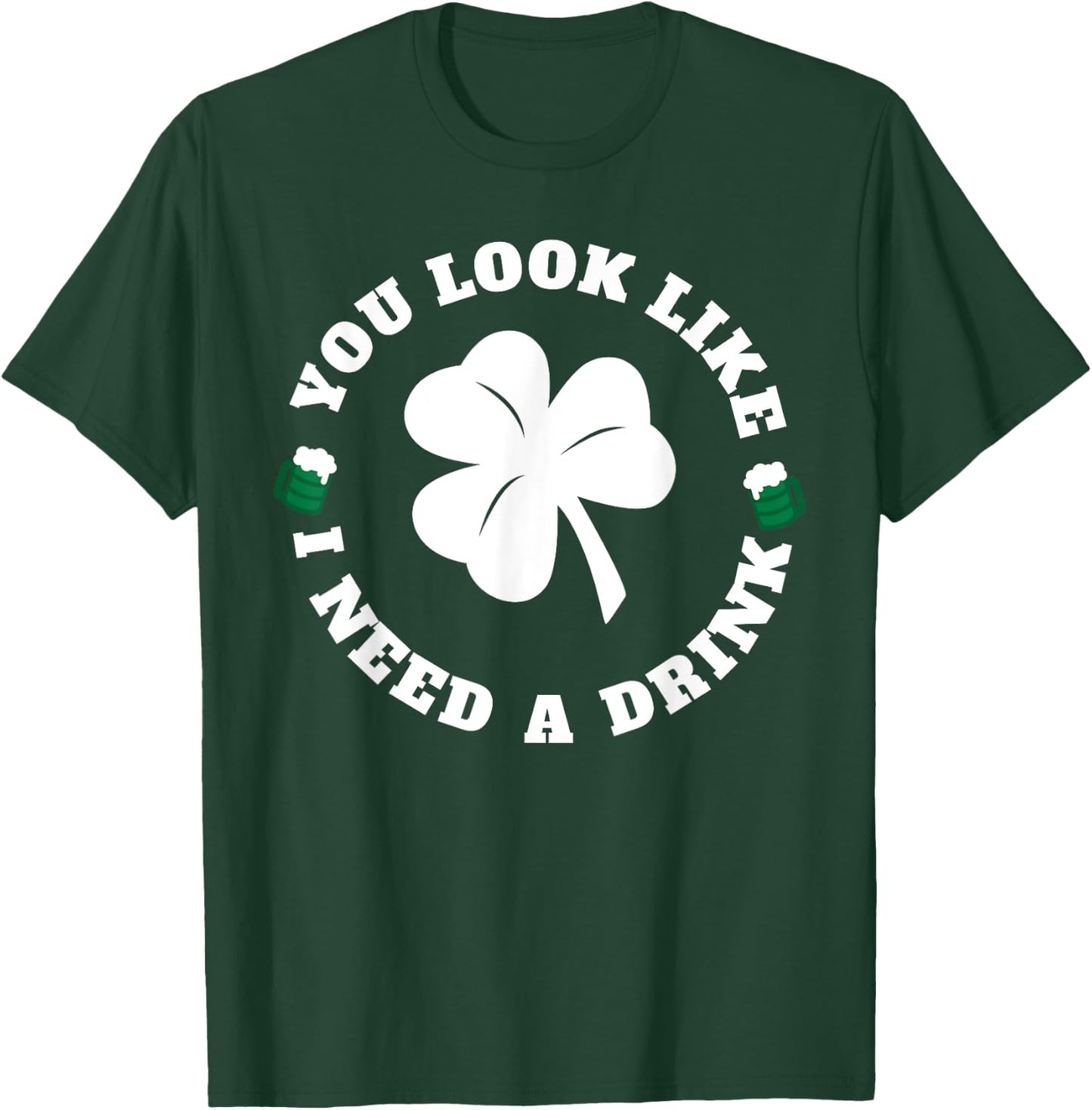 You Look Like I Need A Drink Paddy's Day Shirt T-Shirt - T-Shirt | Forest