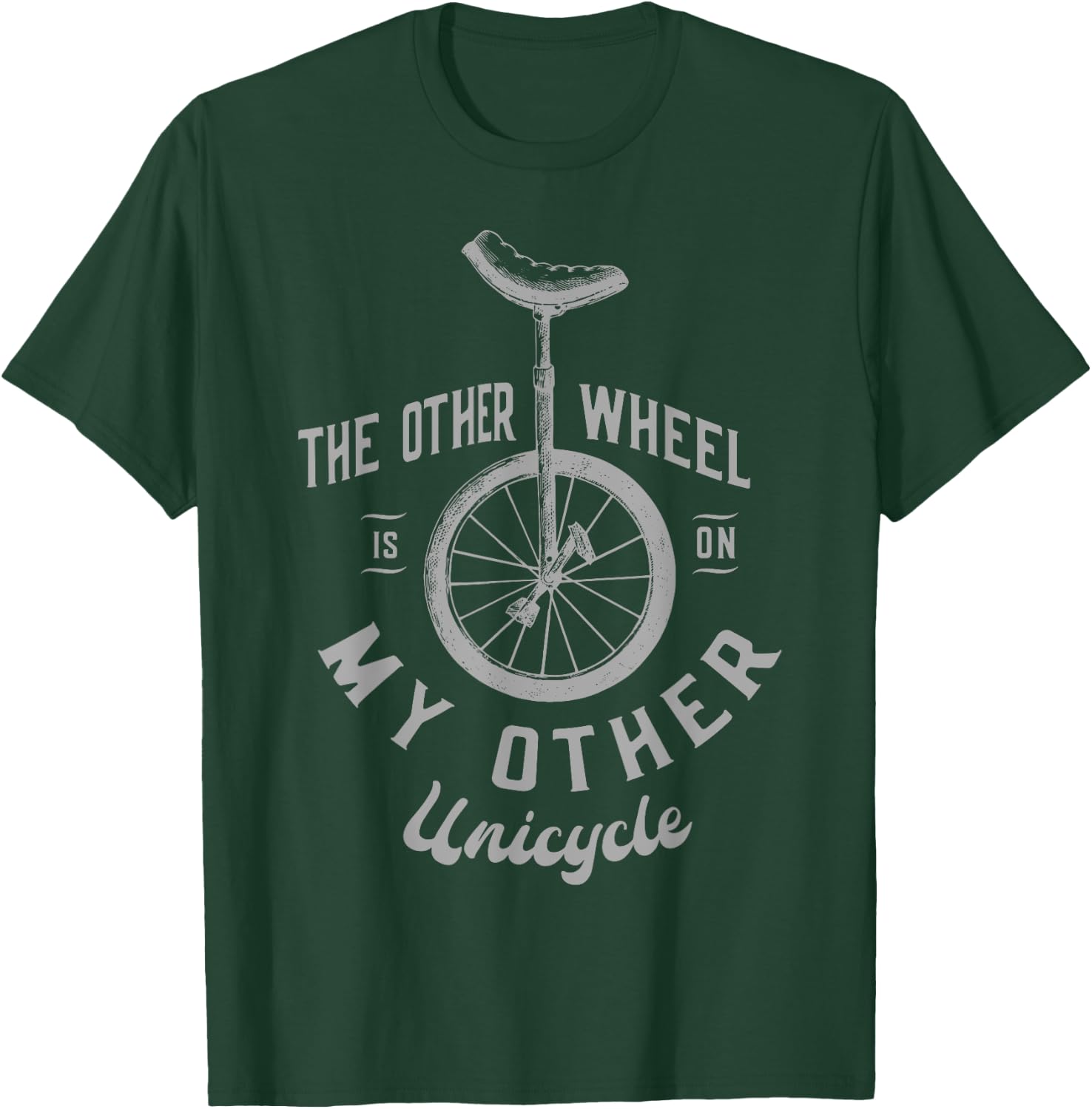 The other wheel is in my other unicycle Unicycling T-Shirt - T-Shirt | Forest