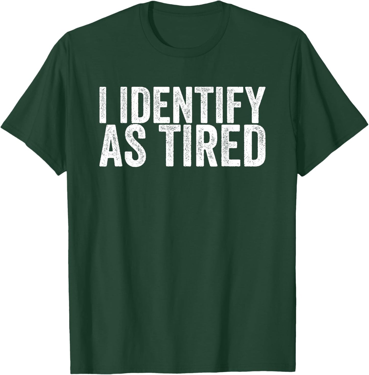 I Identify As Tired T-Shirt - T-Shirt | Forest