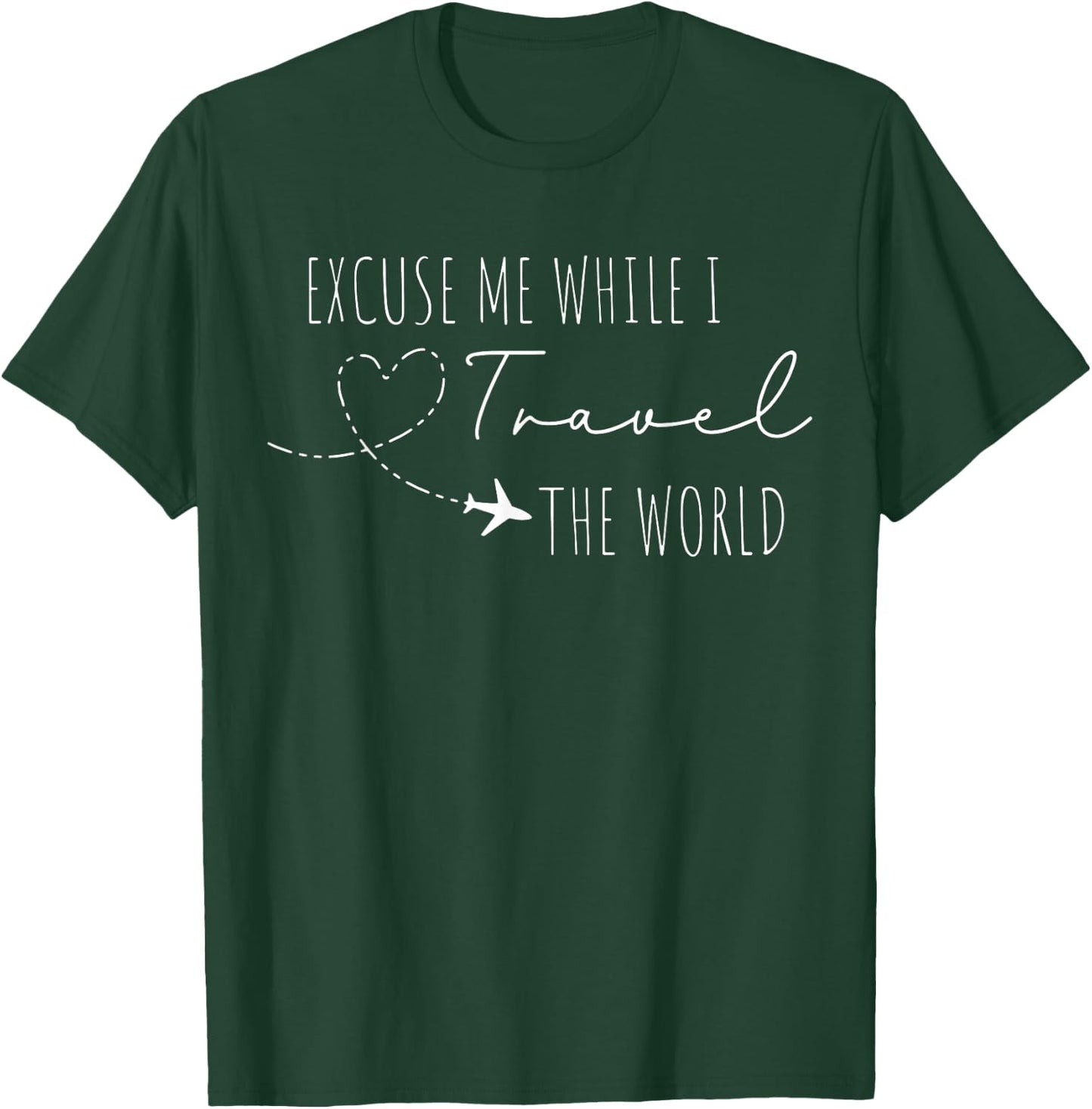 Excuse Me While I Travel The World Proud Travel Men Women T-Shirt - T-Shirt | Forest