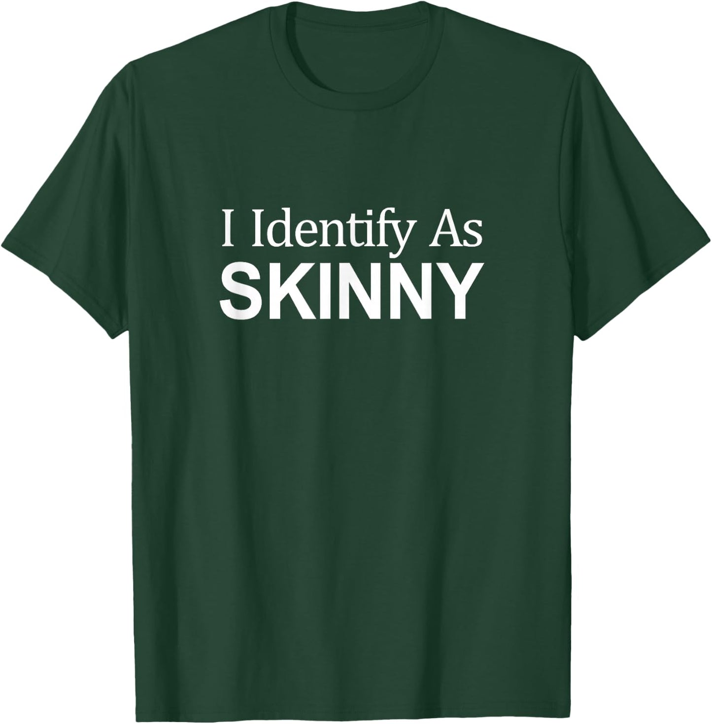 I Identify As Skinny T-Shirt - T-Shirt | Forest