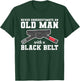 Never Underestimate An Old Man With A Black Belt T-Shirt - T-Shirt | Forest