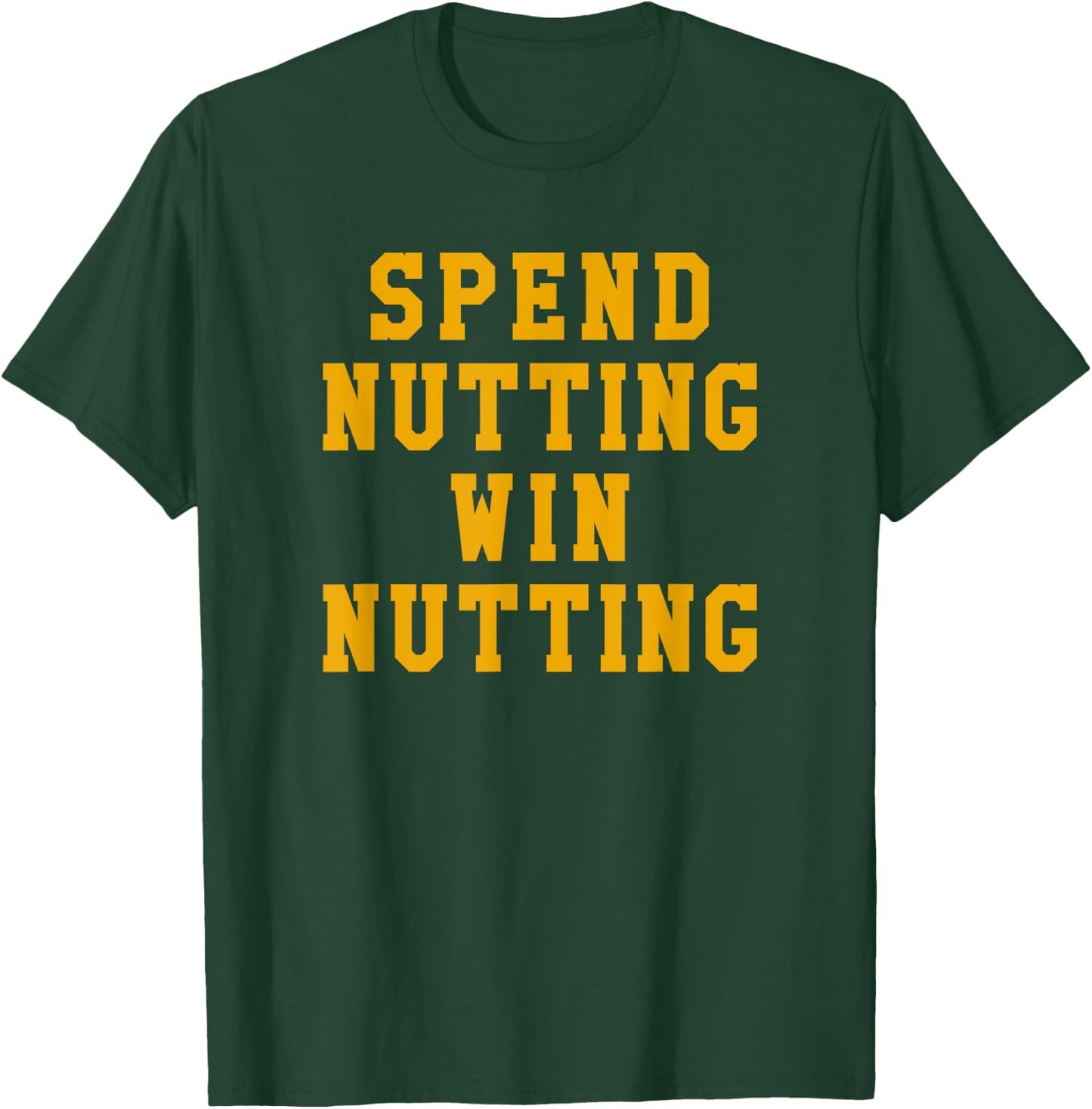 Spend Nutting Win Nutting Sport Fan Supporter T-Shirt - T-Shirt | Forest
