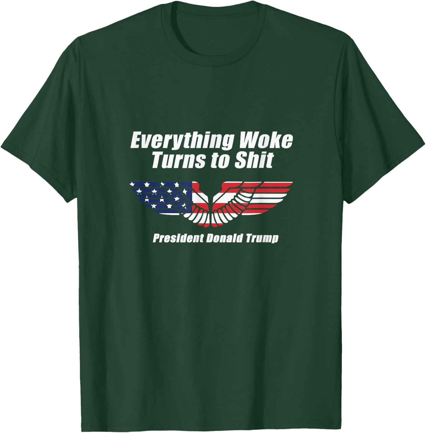 Funny Trump Everything Woke Turns to Shit with patriot wings T-Shirt - T-Shirt | Forest